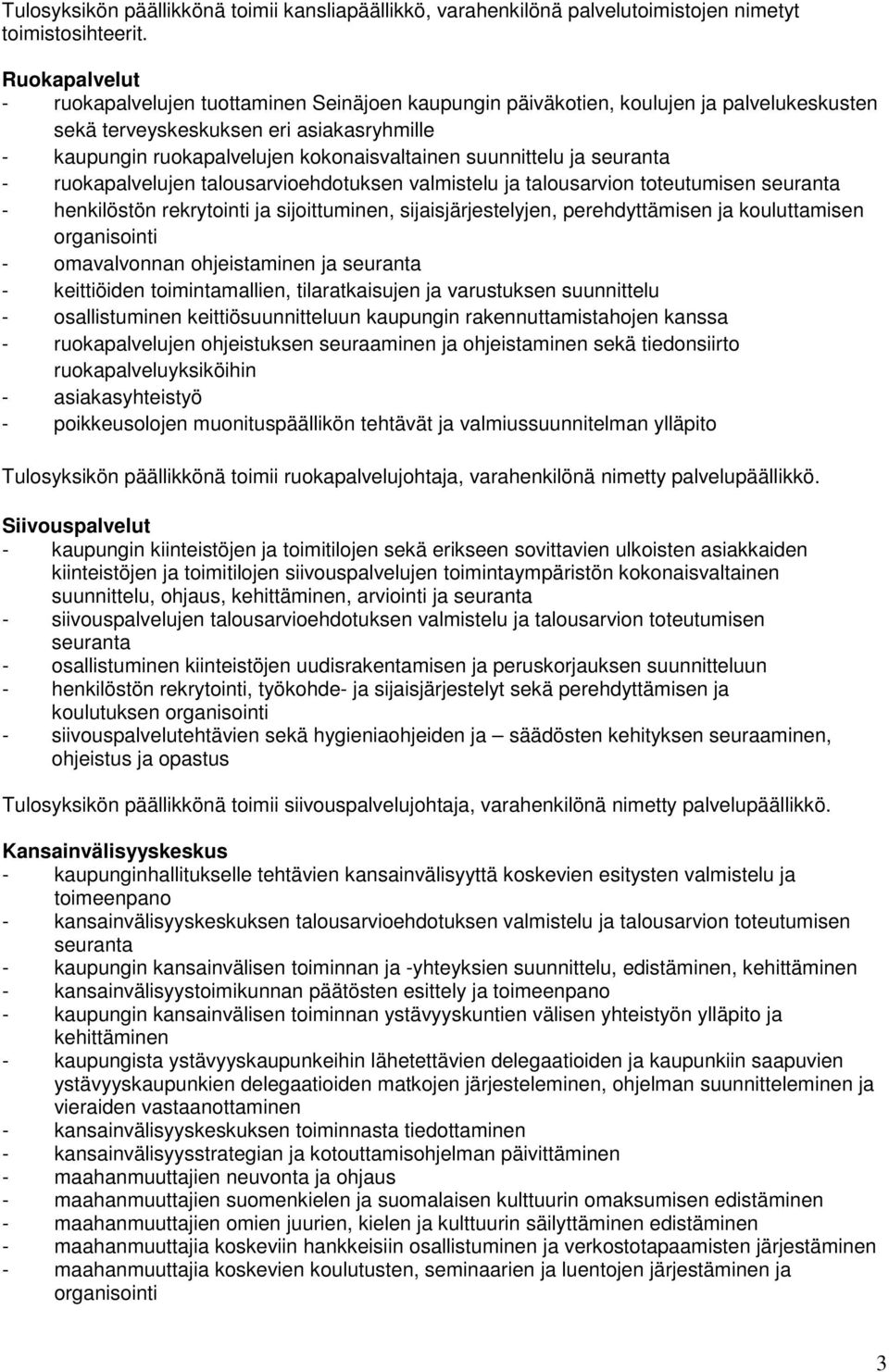 suunnittelu ja - ruokapalvelujen talousarvioehdotuksen valmistelu ja talousarvion toteutumisen - henkilöstön rekrytointi ja sijoittuminen, sijaisjärjestelyjen, perehdyttämisen ja kouluttamisen