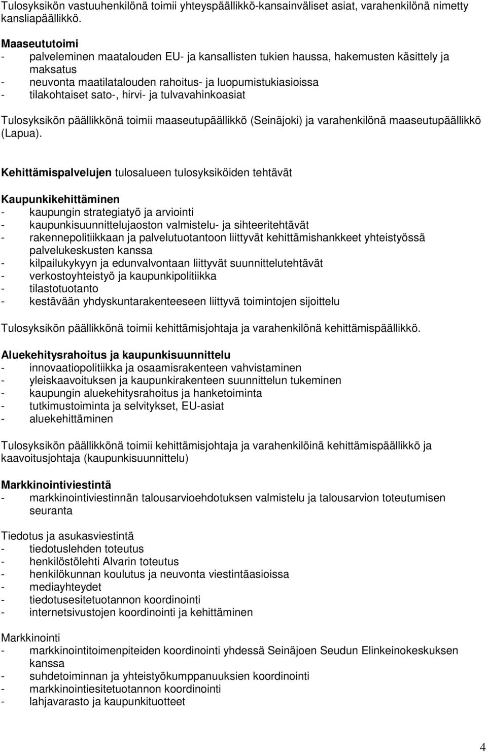 ja tulvavahinkoasiat Tulosyksikön päällikkönä toimii maaseutupäällikkö (Seinäjoki) ja varahenkilönä maaseutupäällikkö (Lapua).