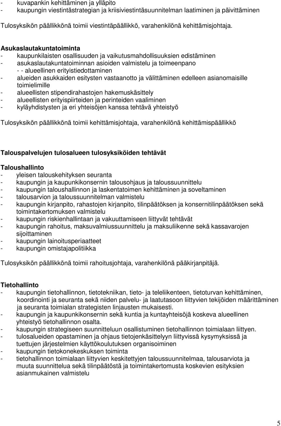Asukaslautakuntatoiminta - kaupunkilaisten osallisuuden ja vaikutusmahdollisuuksien edistäminen - asukaslautakuntatoiminnan asioiden valmistelu ja toimeenpano - - alueellinen erityistiedottaminen -