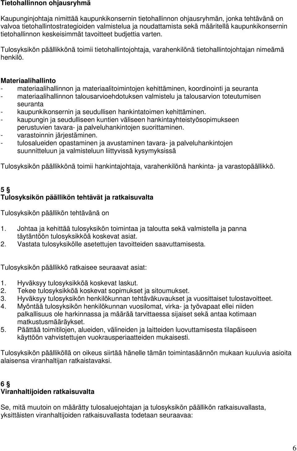 Materiaalihallinto - materiaalihallinnon ja materiaalitoimintojen kehittäminen, koordinointi ja - materiaalihallinnon talousarvioehdotuksen valmistelu ja talousarvion toteutumisen - kaupunkikonsernin