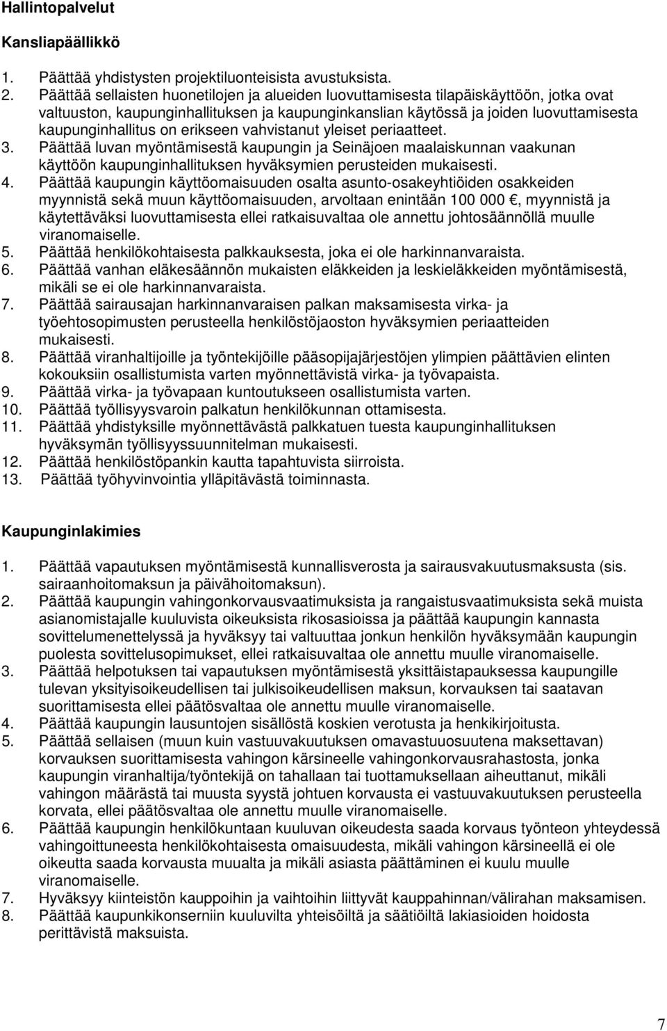 erikseen vahvistanut yleiset periaatteet. 3. Päättää luvan myöntämisestä kaupungin ja Seinäjoen maalaiskunnan vaakunan käyttöön kaupunginhallituksen hyväksymien perusteiden mukaisesti. 4.