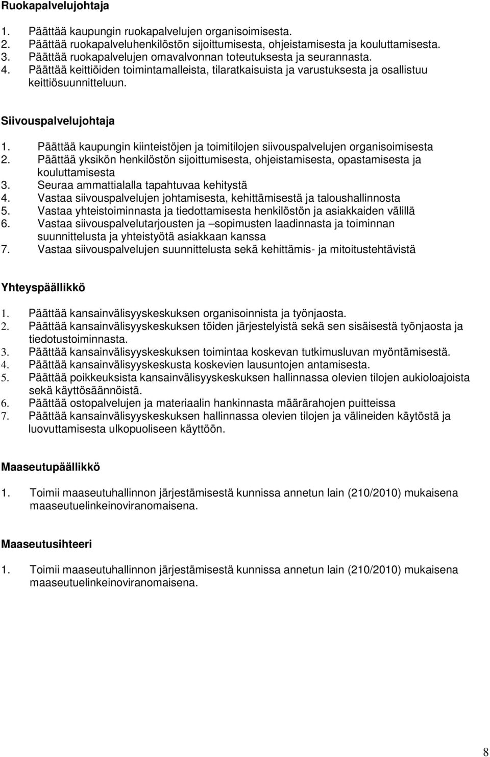 Siivouspalvelujohtaja 1. Päättää kaupungin kiinteistöjen ja toimitilojen siivouspalvelujen organisoimisesta 2.