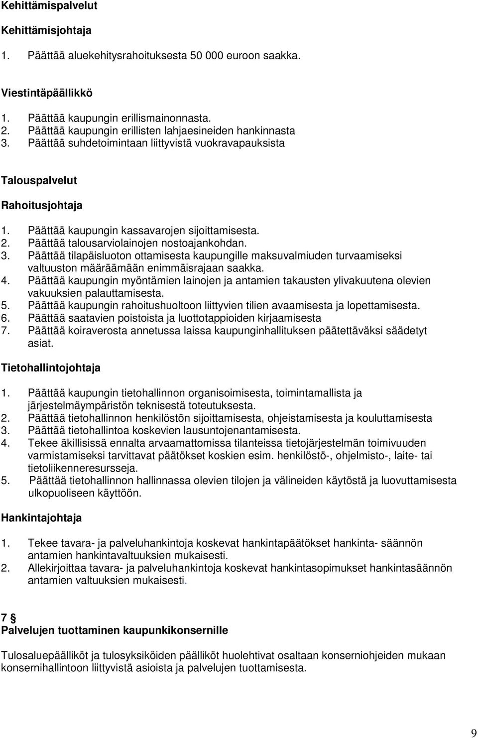 Päättää talousarviolainojen nostoajankohdan. 3. Päättää tilapäisluoton ottamisesta kaupungille maksuvalmiuden turvaamiseksi valtuuston määräämään enimmäisrajaan saakka. 4.