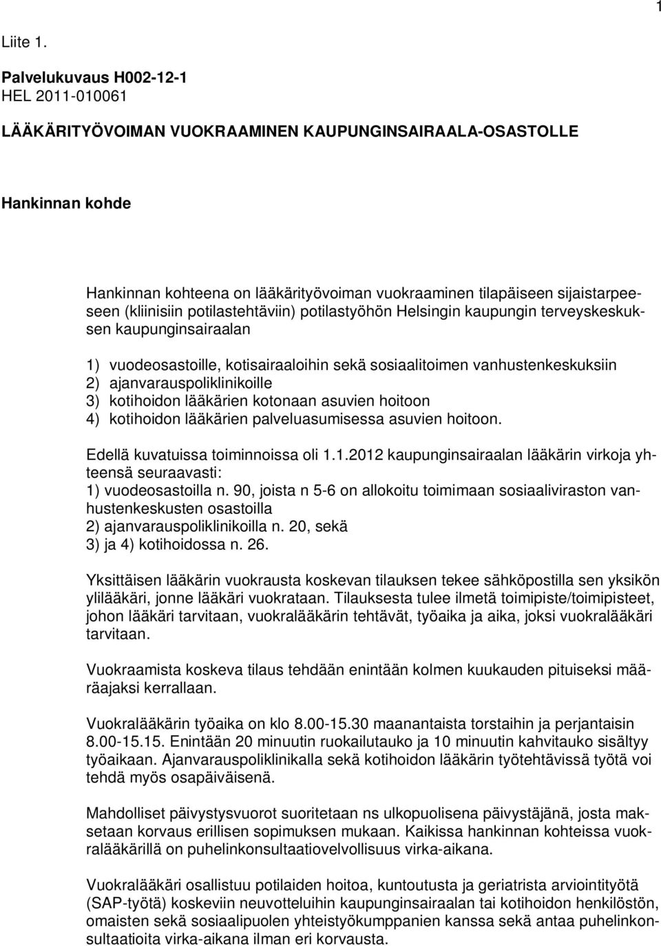 (kliinisiin potilastehtäviin) potilastyöhön Helsingin kaupungin terveyskeskuksen kaupunginsairaalan 1) vuodeosastoille, kotisairaaloihin sekä sosiaalitoimen vanhustenkeskuksiin 2)