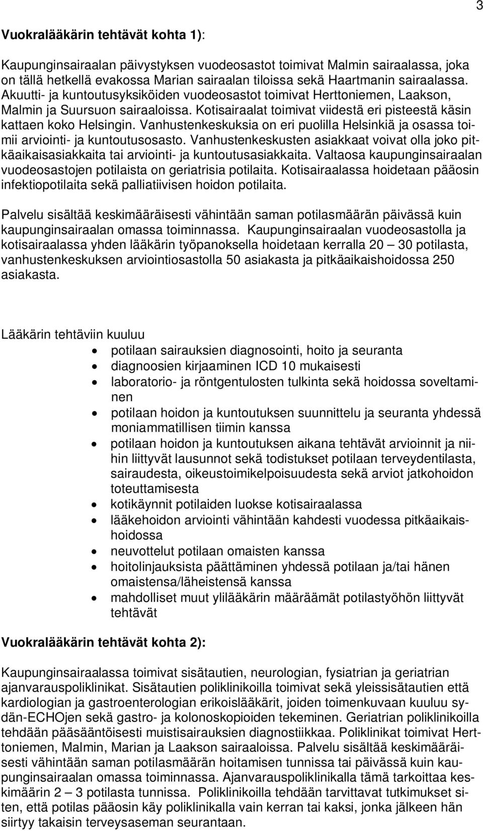 Vanhustenkeskuksia on eri puolilla Helsinkiä ja osassa toimii arviointi- ja kuntoutusosasto. Vanhustenkeskusten asiakkaat voivat olla joko pitkäaikaisasiakkaita tai arviointi- ja kuntoutusasiakkaita.