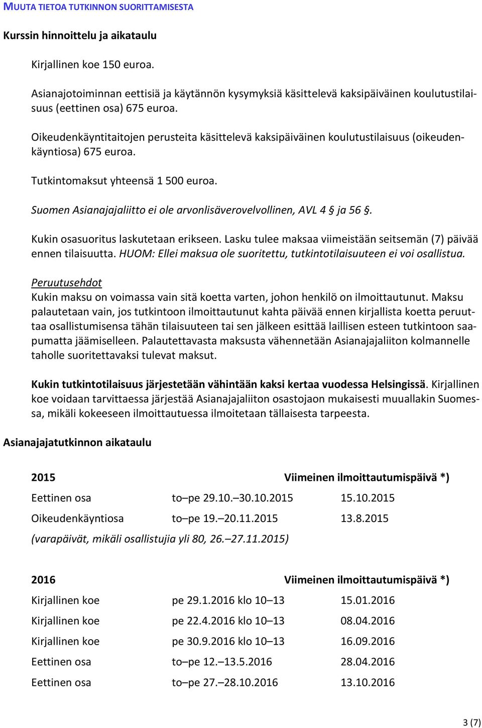 Oikeudenkäyntitaitojen perusteita käsittelevä kaksipäiväinen koulutustilaisuus (oikeudenkäyntiosa) 675 euroa. Tutkintomaksut yhteensä 1 500 euroa.