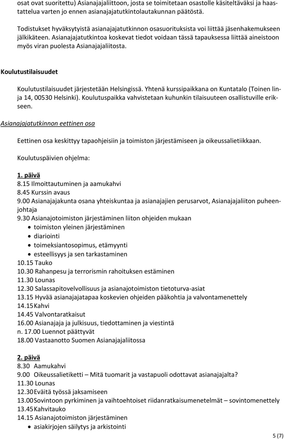 Asianajajatutkintoa koskevat tiedot voidaan tässä tapauksessa liittää aineistoon myös viran puolesta Asianajajaliitosta. Koulutustilaisuudet Koulutustilaisuudet järjestetään Helsingissä.