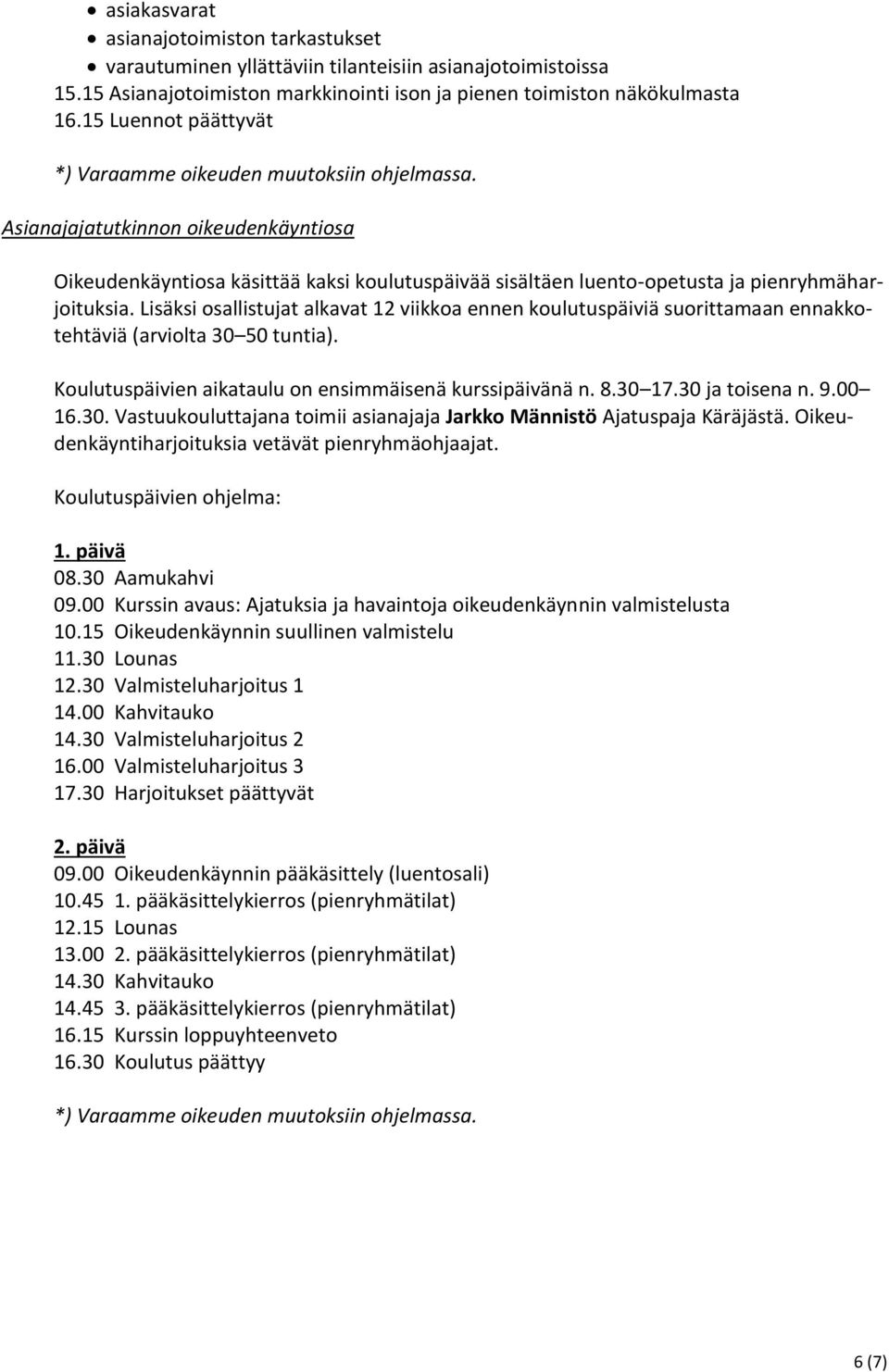 Asianajajatutkinnon oikeudenkäyntiosa Oikeudenkäyntiosa käsittää kaksi koulutuspäivää sisältäen luento-opetusta ja pienryhmäharjoituksia.