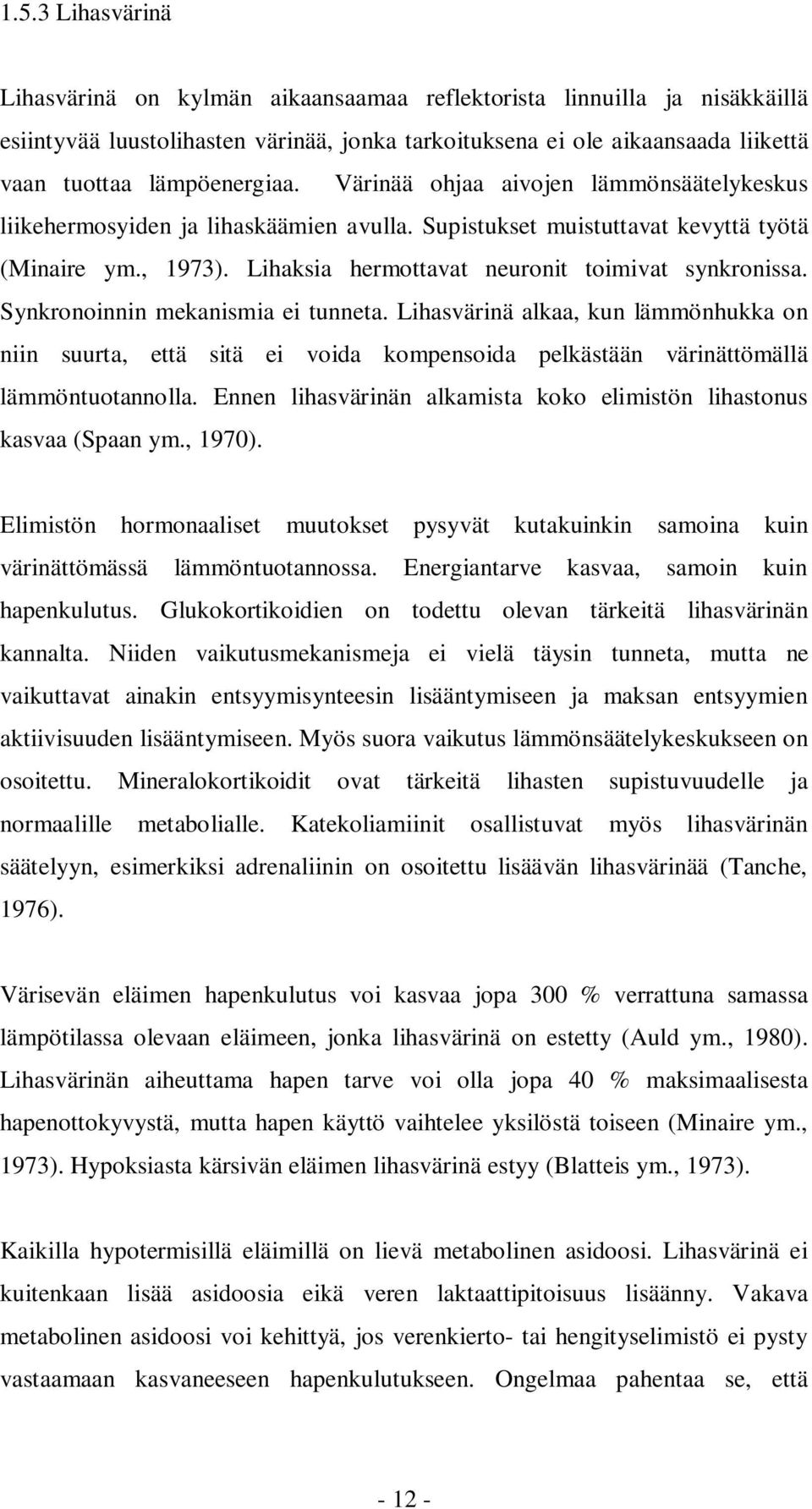 Lihaksia hermottavat neuronit toimivat synkronissa. Synkronoinnin mekanismia ei tunneta.