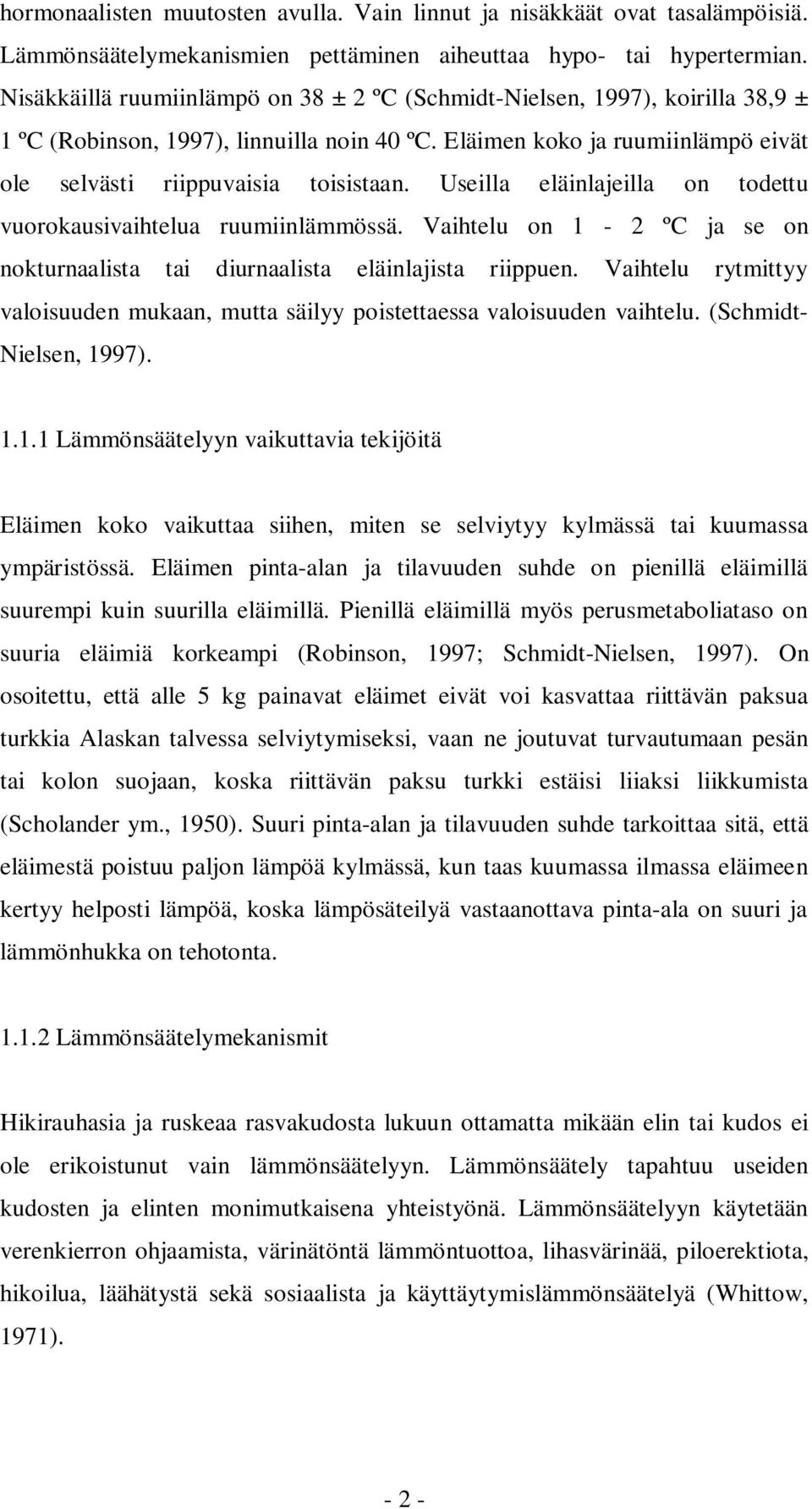 Useilla eläinlajeilla on todettu vuorokausivaihtelua ruumiinlämmössä. Vaihtelu on 1-2 ºC ja se on nokturnaalista tai diurnaalista eläinlajista riippuen.