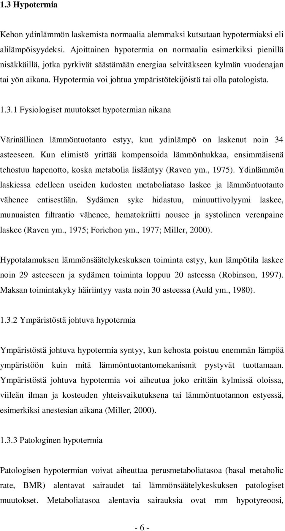 Hypotermia voi johtua ympäristötekijöistä tai olla patologista. 1.3.1 Fysiologiset muutokset hypotermian aikana Värinällinen lämmöntuotanto estyy, kun ydinlämpö on laskenut noin 34 asteeseen.