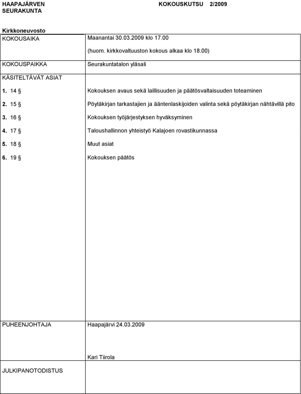 15 Pöytäkirjan tarkastajien ja ääntenlaskijoiden valinta sekä pöytäkirjan nähtävillä pito 3. 16 Kokouksen työjärjestyksen hyväksyminen 4.