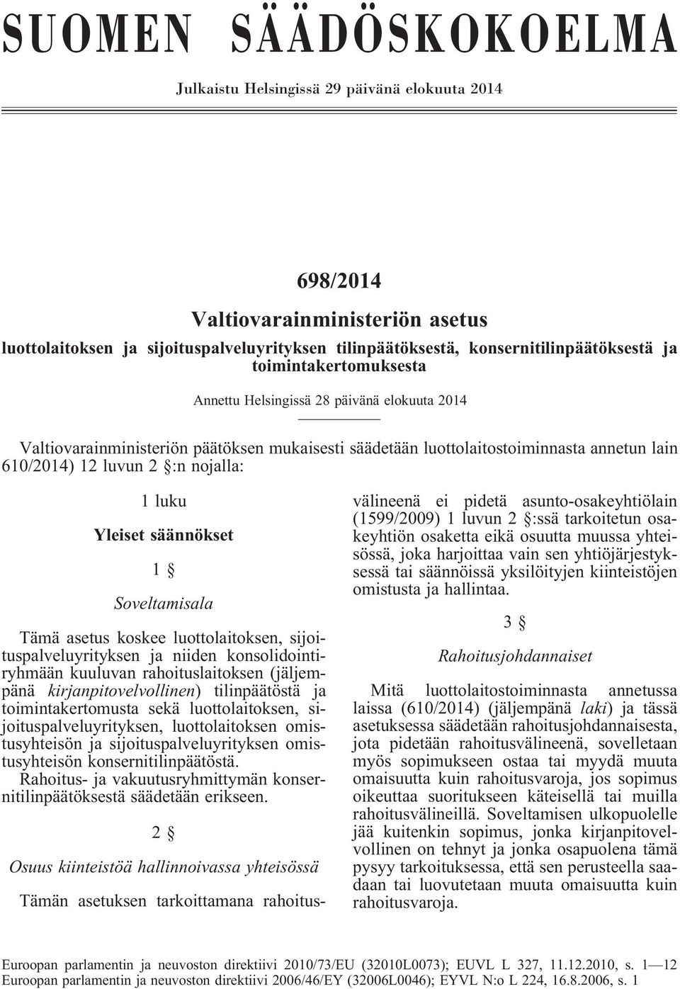 Yleiset säännökset 1 Soveltamisala Tämä asetus koskee luottolaitoksen, sijoituspalveluyrityksen ja niiden konsolidointiryhmään kuuluvan rahoituslaitoksen(jäljempänä kirjanpitovelvollinen)