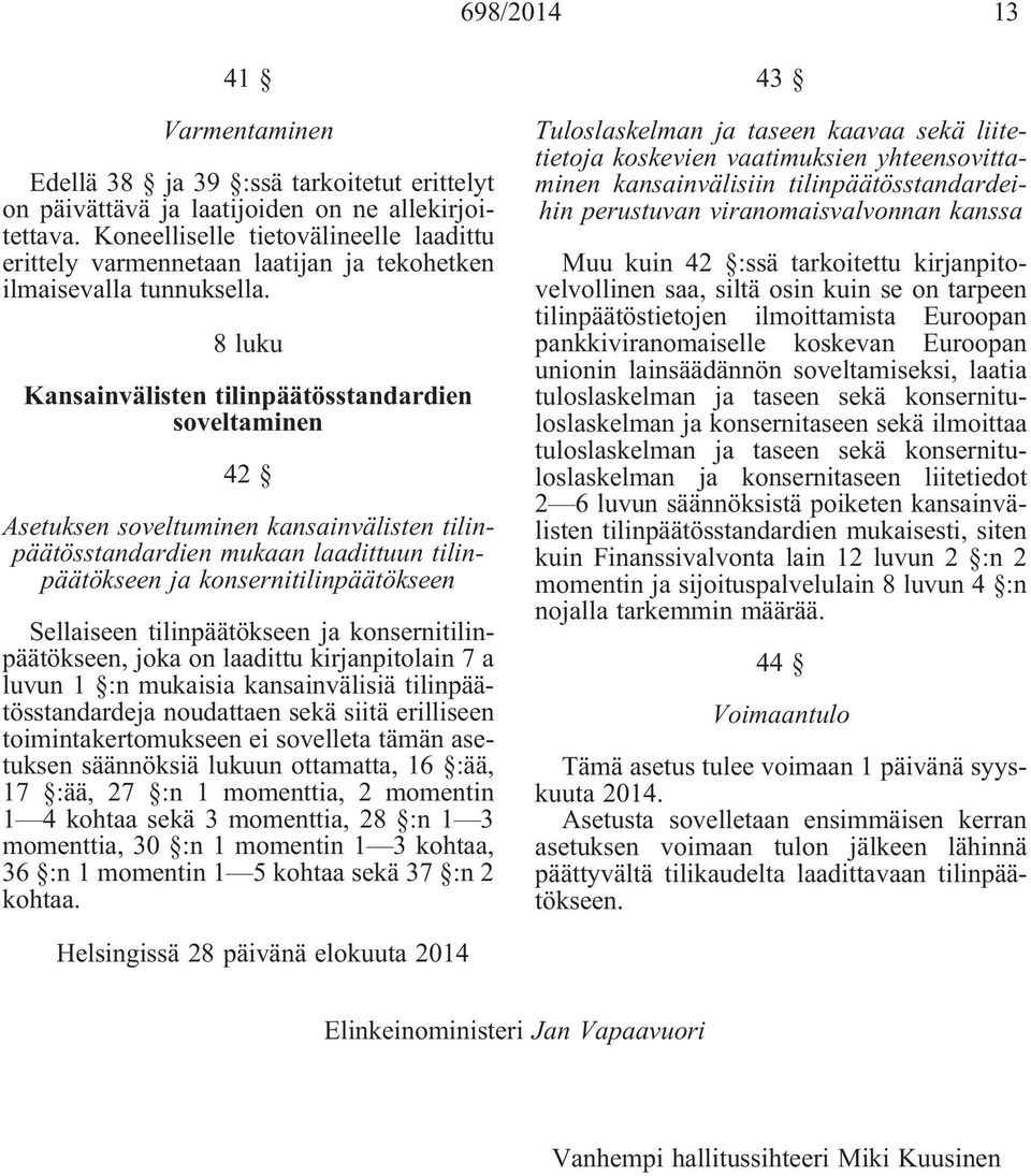 8luku Kansainvälisten tilinpäätösstandardien soveltaminen 42 Asetuksen soveltuminen kansainvälisten tilinpäätösstandardien mukaan laadittuun tilinpäätökseen ja konsernitilinpäätökseen Sellaiseen