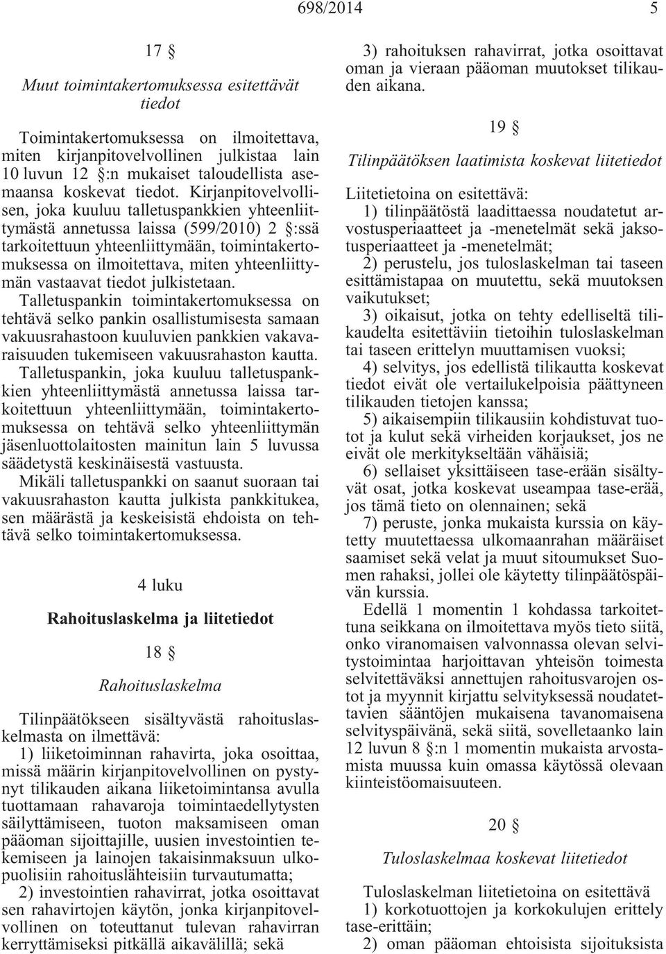 Kirjanpitovelvollisen, joka kuuluu talletuspankkien yhteenliittymästä annetussa laissa(599/2010) 2 :ssä tarkoitettuun yhteenliittymään, toimintakertomuksessa on ilmoitettava, miten yhteenliittymän