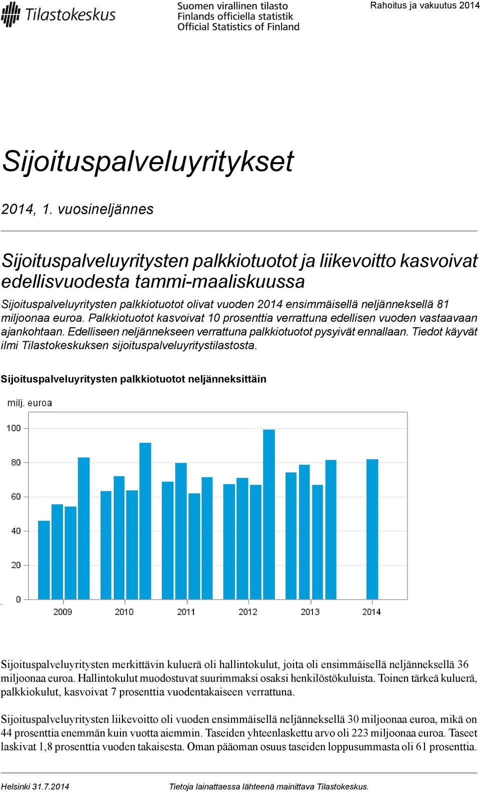 81 miljoonaa euroa. Palkkiotuotot kasvoivat 10 prosenttia verrattuna edellisen vuoden vastaavaan ajankohtaan. Edelliseen neljännekseen verrattuna palkkiotuotot pysyivät ennallaan.