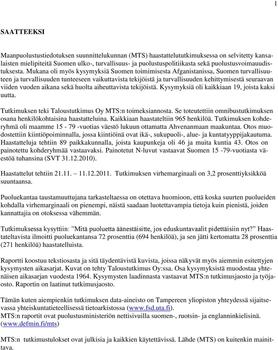 Mukana oli myös kysymyksiä Suomen toimimisesta Afganistanissa, Suomen turvallisuuteen ja turvallisuuden tunteeseen vaikuttavista tekijöistä ja turvallisuuden kehittymisestä seuraavan viiden vuoden