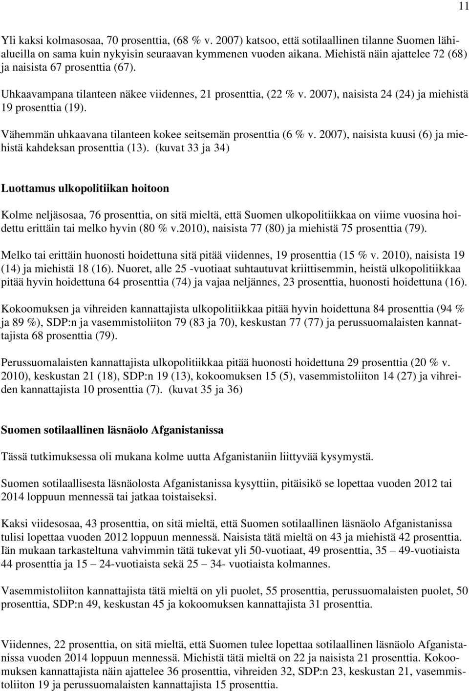 Vähemmän uhkaavana tilanteen kokee seitsemän prosenttia (6 % v. 2007), naisista kuusi (6) ja miehistä kahdeksan prosenttia (13).