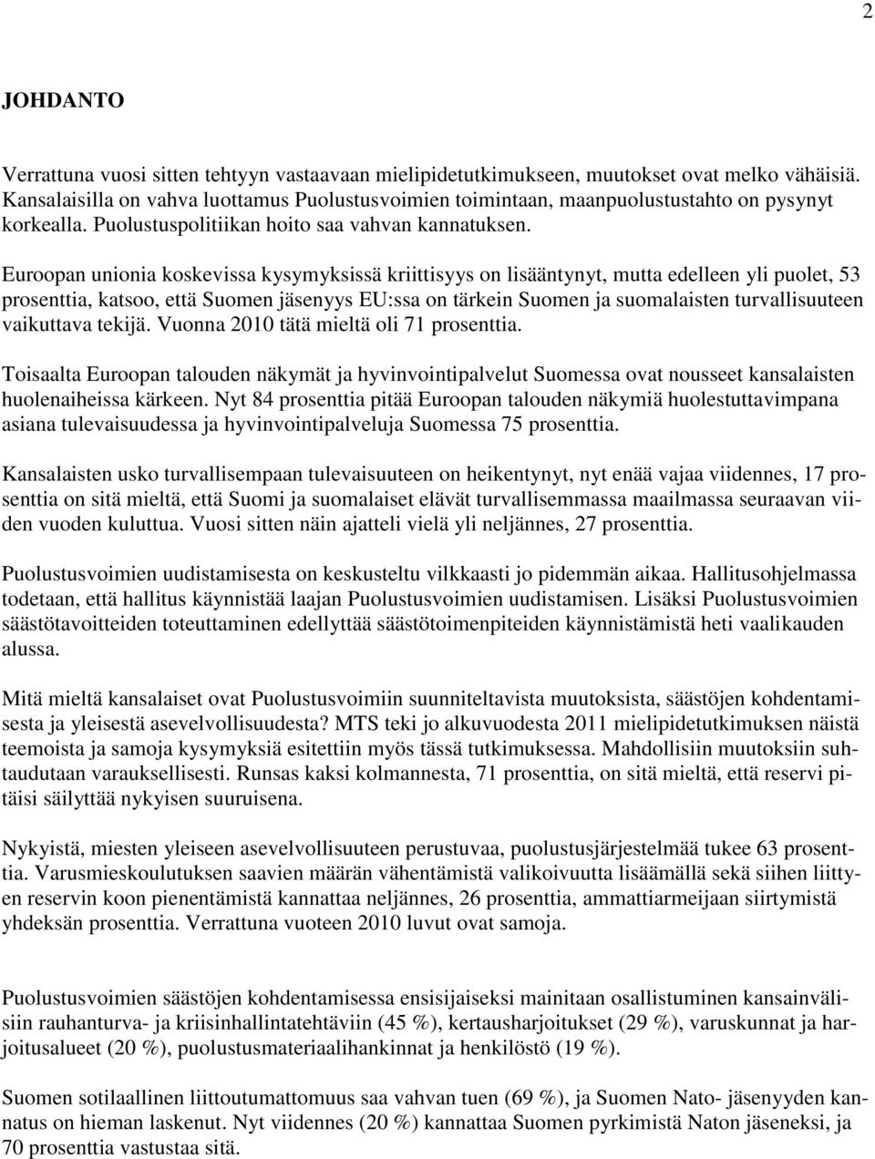 Euroopan unionia koskevissa kysymyksissä kriittisyys on lisääntynyt, mutta edelleen yli puolet, 53 prosenttia, katsoo, että Suomen jäsenyys EU:ssa on tärkein Suomen ja suomalaisten turvallisuuteen