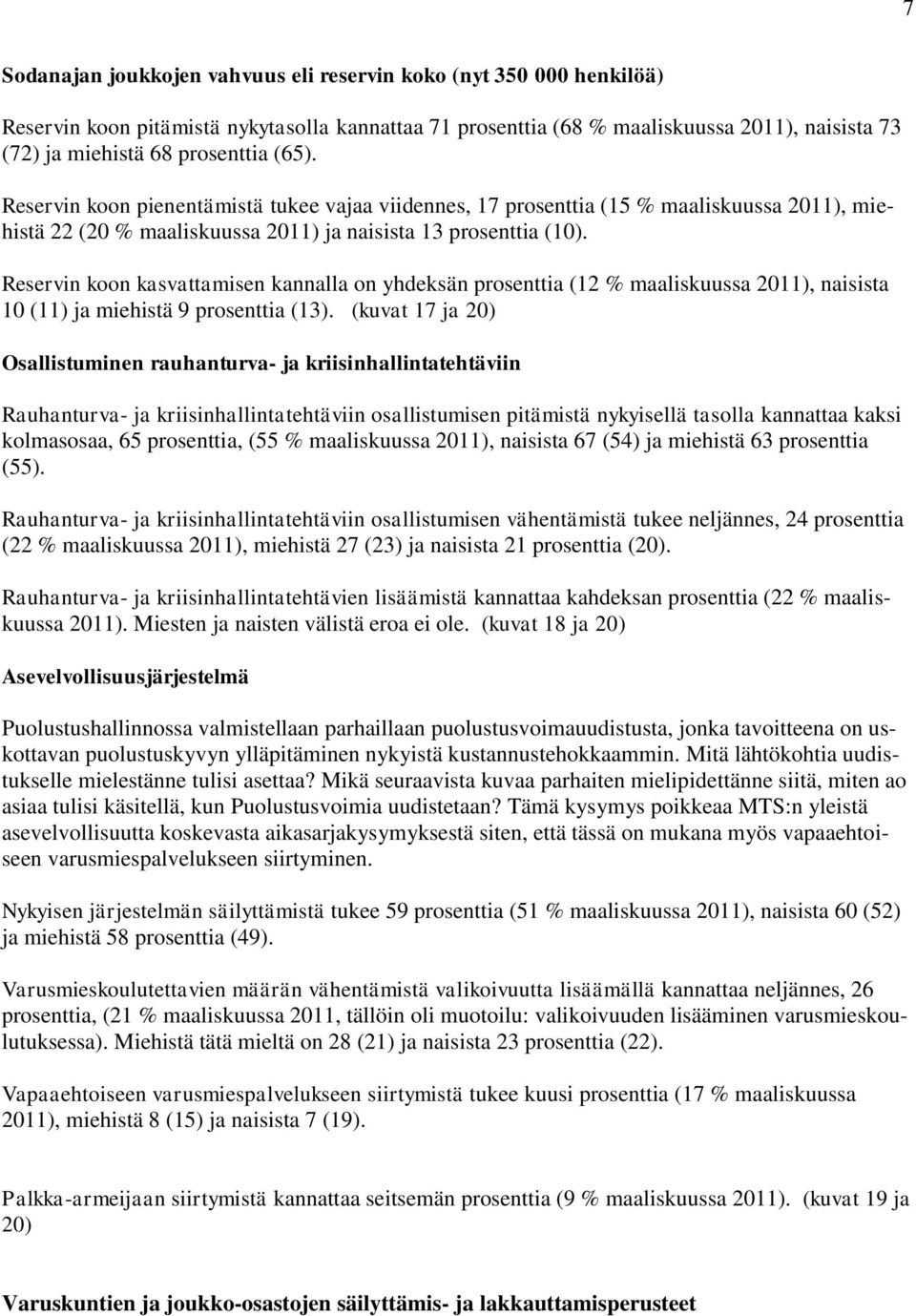 Reservin koon kasvattamisen kannalla on yhdeksän prosenttia (12 % maaliskuussa 2011), naisista 10 (11) ja miehistä 9 prosenttia (13).
