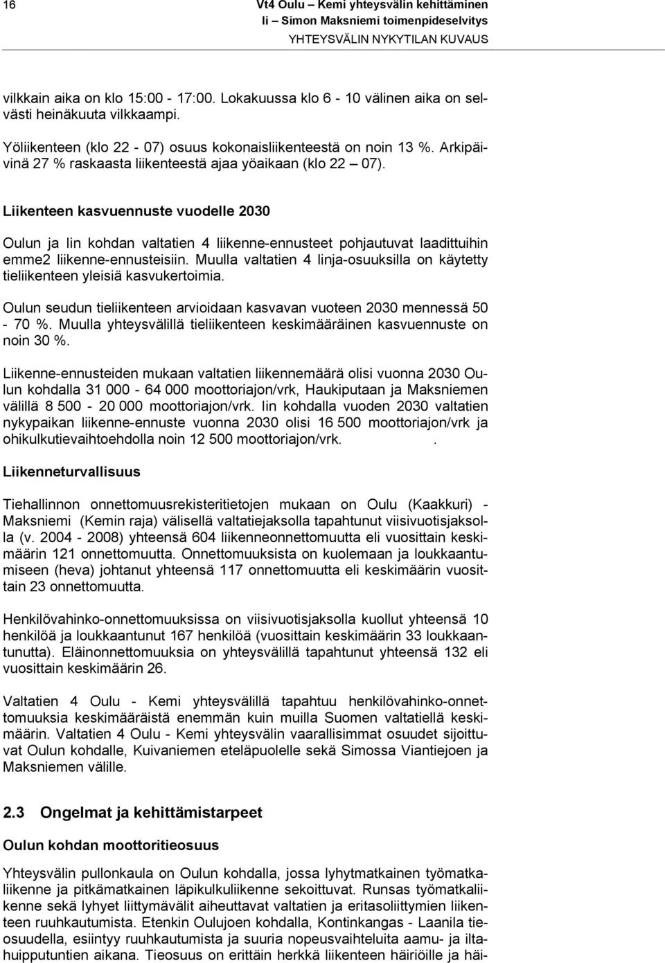 Liikenteen kasvuennuste vuodelle 2030 Oulun ja Iin kohdan valtatien 4 liikenne-ennusteet pohjautuvat laadittuihin emme2 liikenne-ennusteisiin.