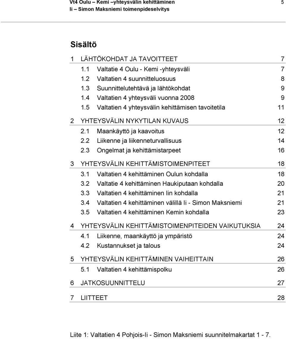 2 Liikenne ja liikenneturvallisuus 14 2.3 Ongelmat ja kehittämistarpeet 16 3 YHTEYSVÄLIN KEHITTÄMISTOIMENPITEET 18 3.1 Valtatien 4 kehittäminen Oulun kohdalla 18 3.