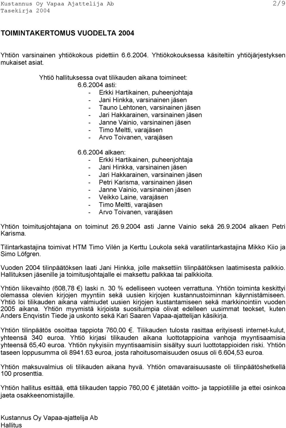 6.2004 asti: - Erkki Hartikainen, puheenjohtaja - Jani Hinkka, varsinainen jäsen - Tauno Lehtonen, varsinainen jäsen - Jari Hakkarainen, varsinainen jäsen - Janne Vainio, varsinainen jäsen - Timo