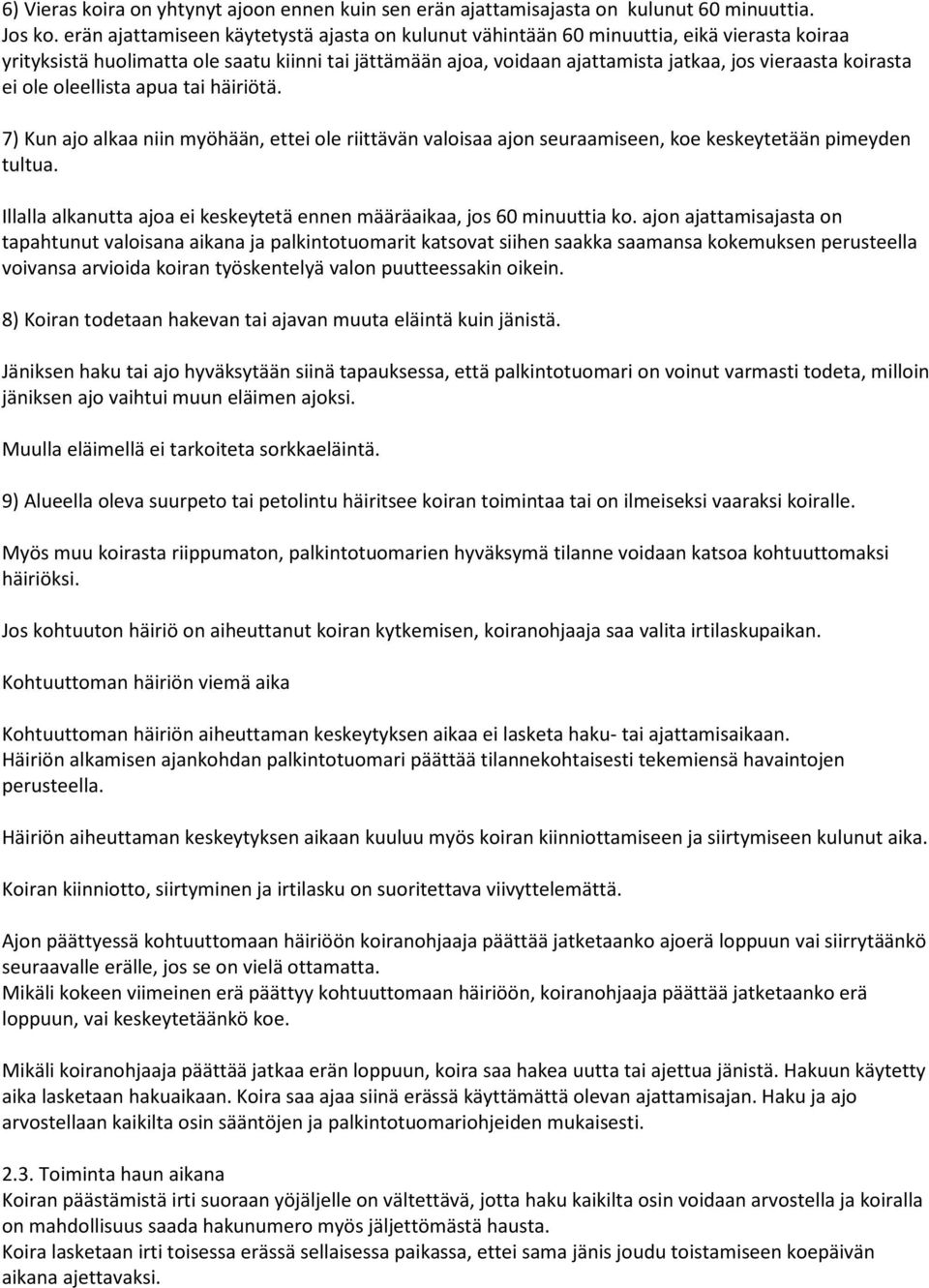 koirasta ei ole oleellista apua tai häiriötä. 7) Kun ajo alkaa niin myöhään, ettei ole riittävän valoisaa ajon seuraamiseen, koe keskeytetään pimeyden tultua.