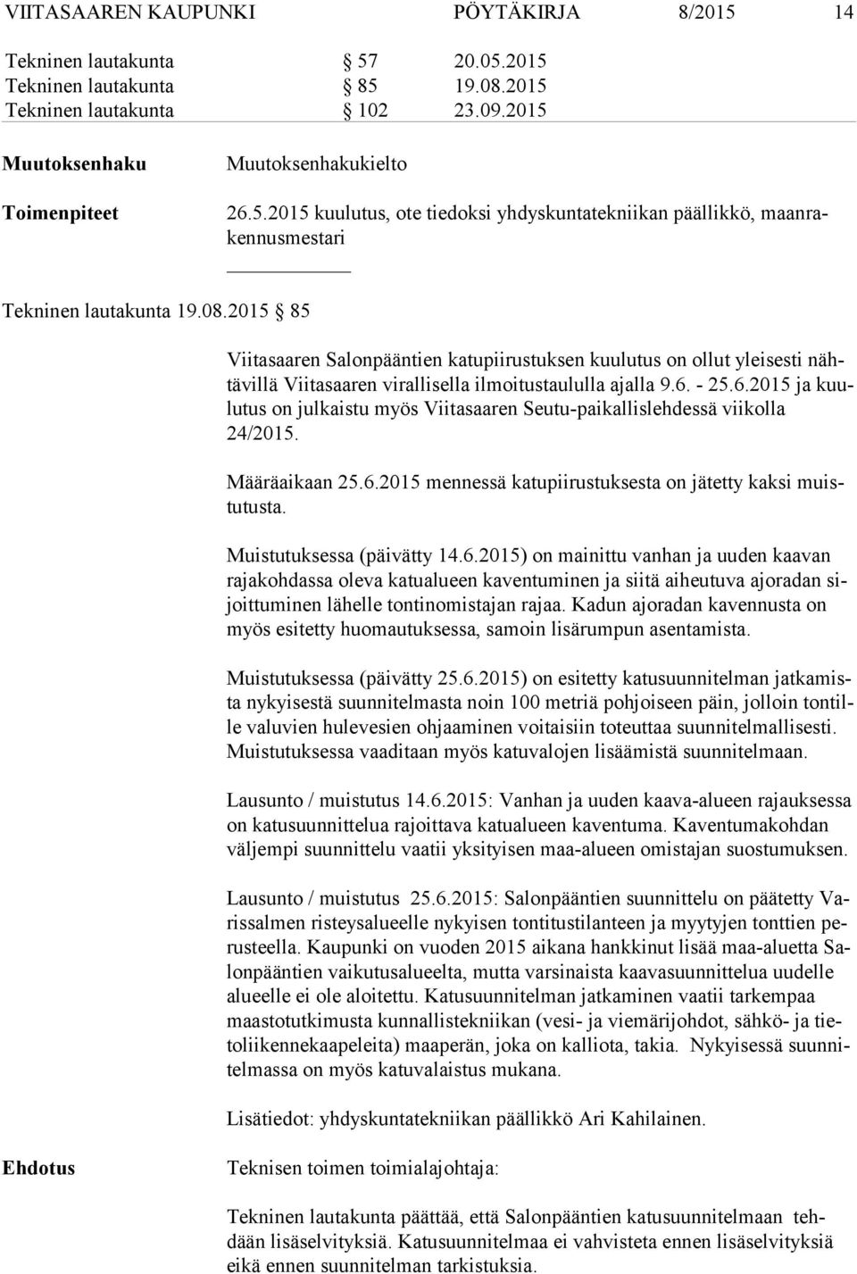 - 25.6.2015 ja kuulu tus on julkaistu myös Viitasaaren Seutu-paikallislehdessä viikolla 24/2015. Määräaikaan 25.6.2015 mennessä katupiirustuksesta on jätetty kaksi muistu tus ta.