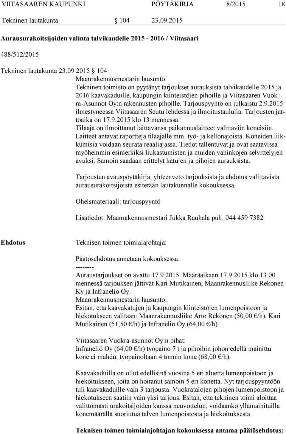 2015 104 Maanrakennusmestarin lausunto: Tekninen toimisto on pyytänyt tarjoukset aurauksista talvikaudelle 2015 ja 2016 kaavakaduille, kaupungin kiinteistöjen pihoille ja Viitasaaren Vuokra-Asun not