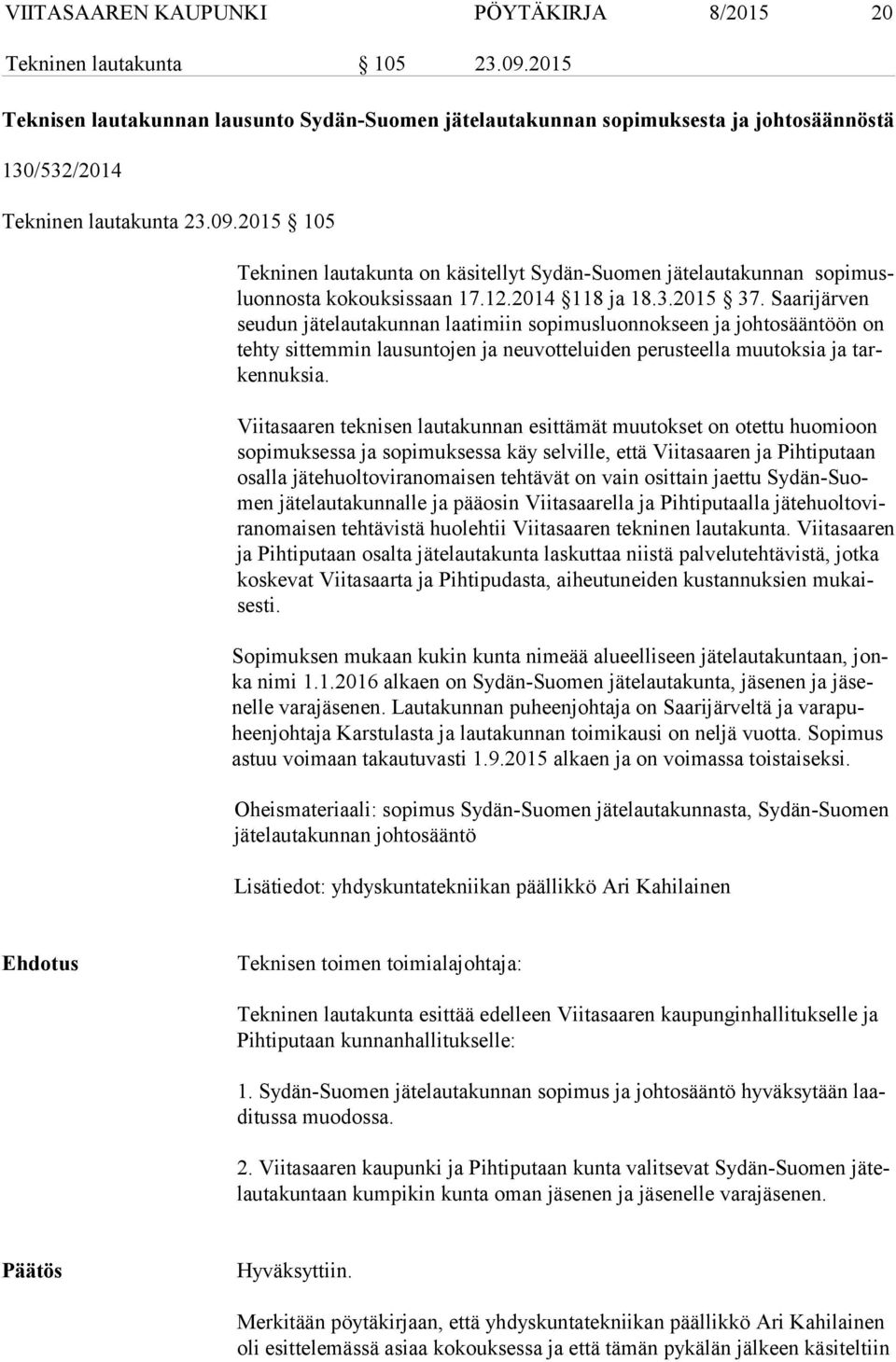 2015 105 Tekninen lautakunta on käsitellyt Sydän-Suomen jätelautakunnan so pi musluon nos ta kokouksissaan 17.12.2014 118 ja 18.3.2015 37.