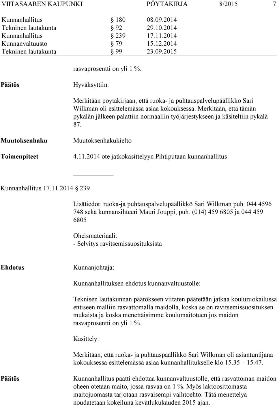 Merkitään, että tämän pykälän jälkeen palattiin normaaliin työjärjestykseen ja käsiteltiin pykälä 87. kielto 4.11.2014 ote jatkokäsittelyyn Pihtiputaan kunnanhallitus Kunnanhallitus 17.11.2014 239 Lisätiedot: ruoka-ja puhtauspalvelupäällikkö Sari Wilkman puh.