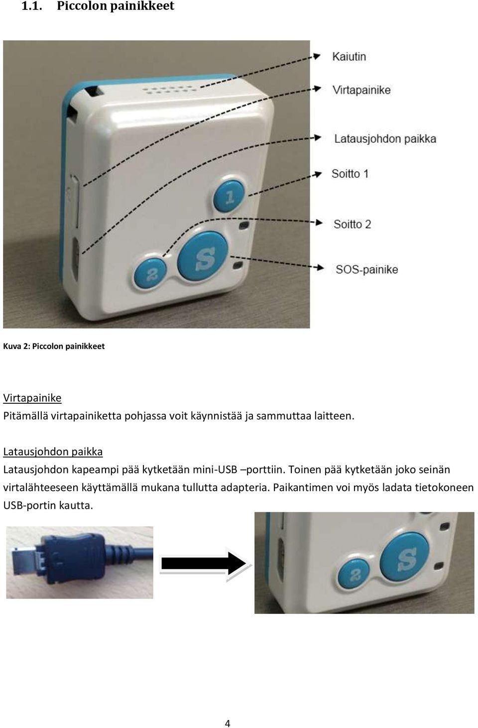 Latausjohdon paikka Latausjohdon kapeampi pää kytketään mini-usb porttiin.