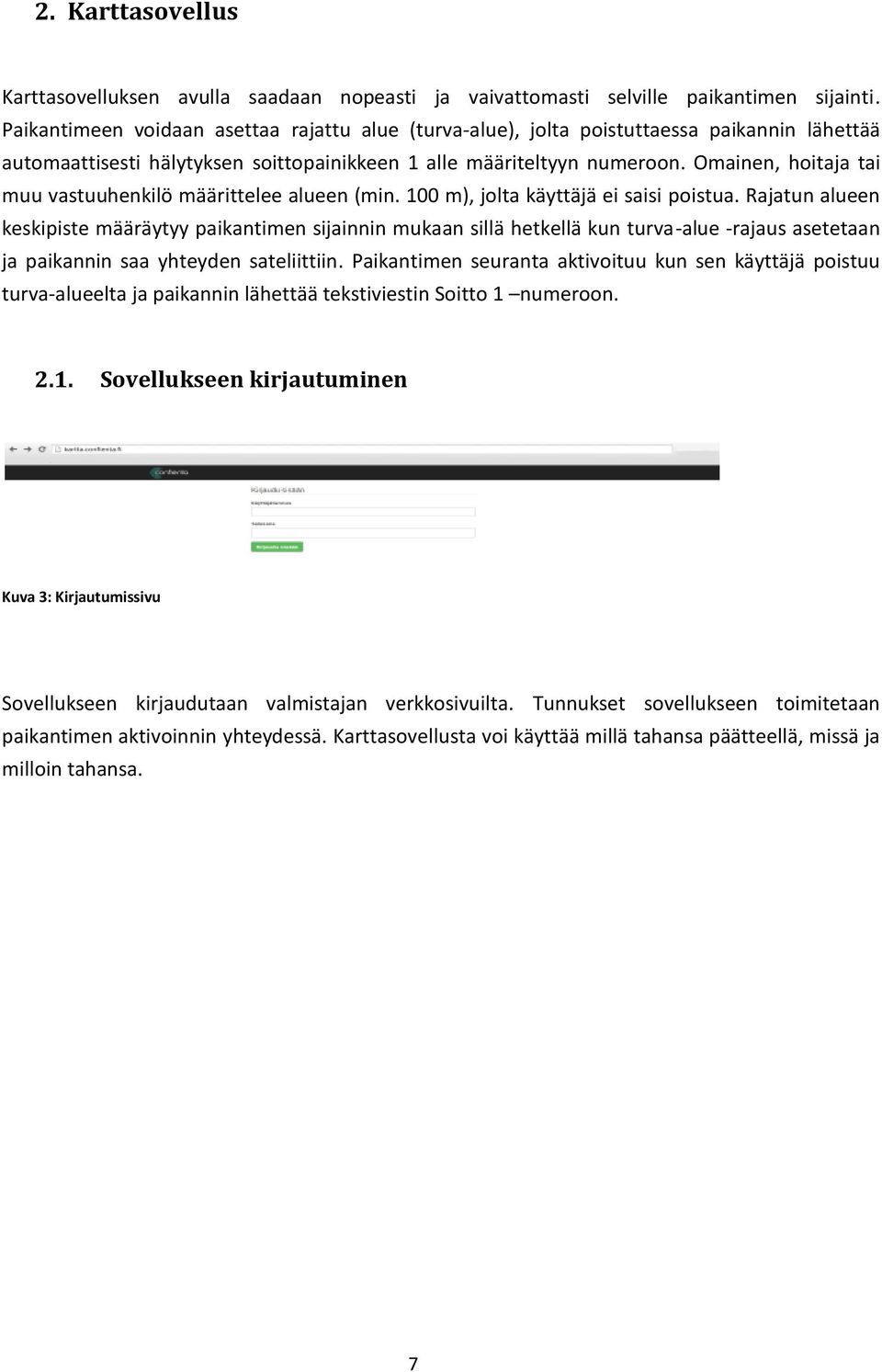 Omainen, hoitaja tai muu vastuuhenkilö määrittelee alueen (min. 100 m), jolta käyttäjä ei saisi poistua.