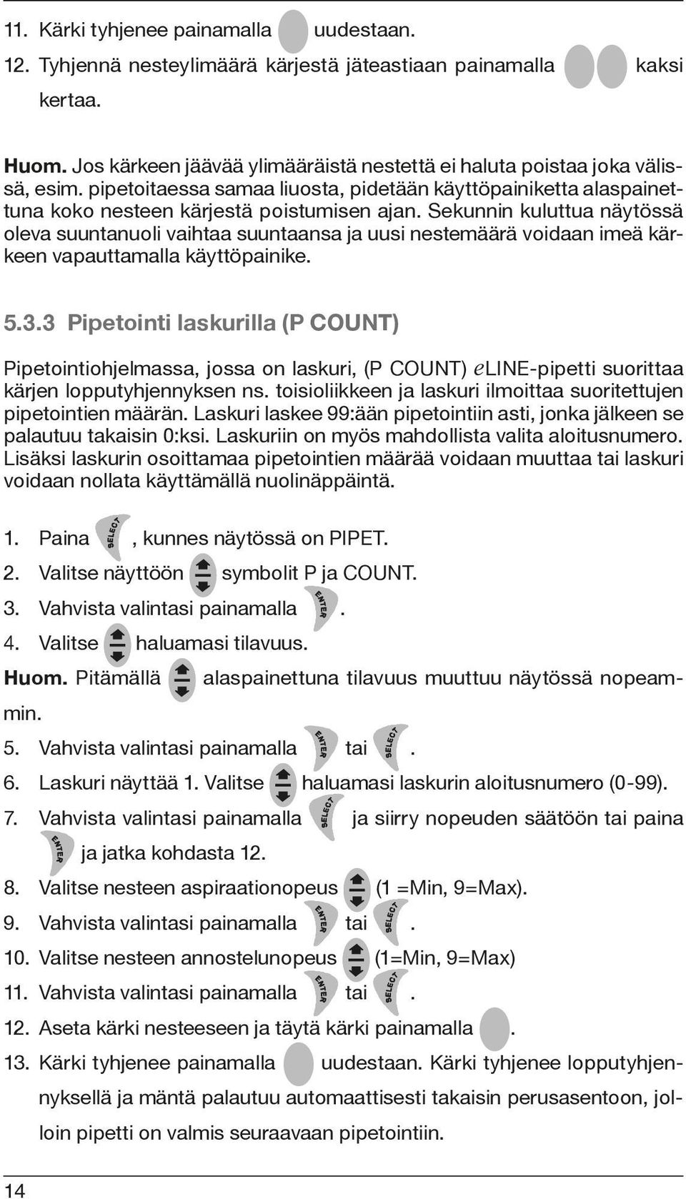 Sekunnin kuluttua näytössä oleva suuntanuoli vaihtaa suuntaansa ja uusi nestemäärä voidaan imeä kärkeen vapauttamalla käyttöpainike. 5.3.