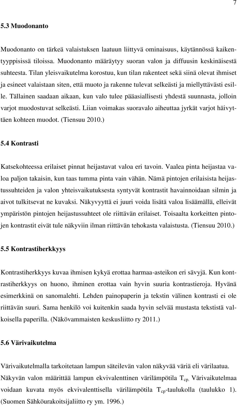 Tällainen saadaan aikaan, kun valo tulee pääasiallisesti yhdestä suunnasta, jolloin varjot muodostuvat selkeästi. Liian voimakas suoravalo aiheuttaa jyrkät varjot häivyttäen kohteen muodot.