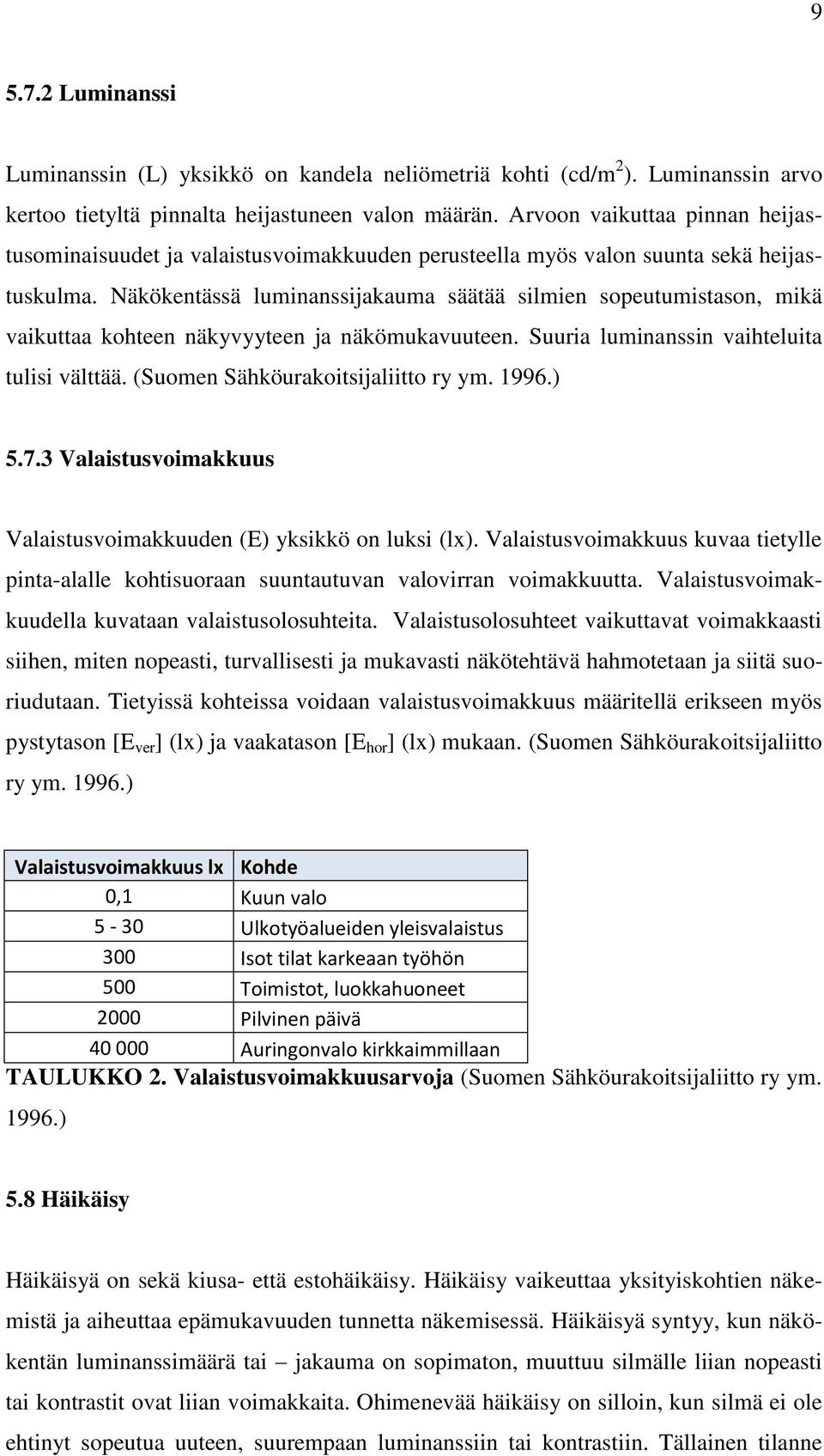 Näkökentässä luminanssijakauma säätää silmien sopeutumistason, mikä vaikuttaa kohteen näkyvyyteen ja näkömukavuuteen. Suuria luminanssin vaihteluita tulisi välttää.