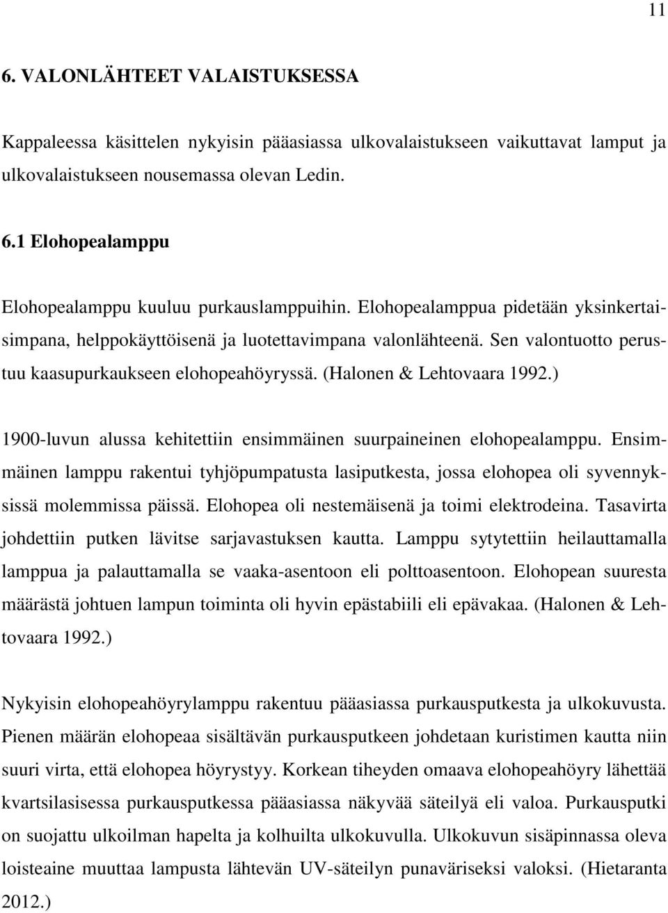 ) 1900-luvun alussa kehitettiin ensimmäinen suurpaineinen elohopealamppu. Ensimmäinen lamppu rakentui tyhjöpumpatusta lasiputkesta, jossa elohopea oli syvennyksissä molemmissa päissä.