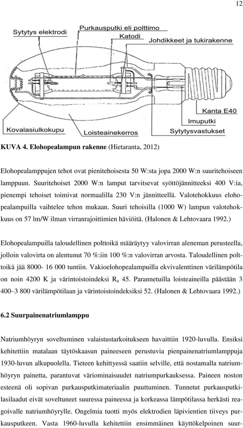 Suuri tehoisilla (1000 W) lampun valotehokkuus on 57 lm/w ilman virranrajoittimien häviöitä. (Halonen & Lehtovaara 1992.