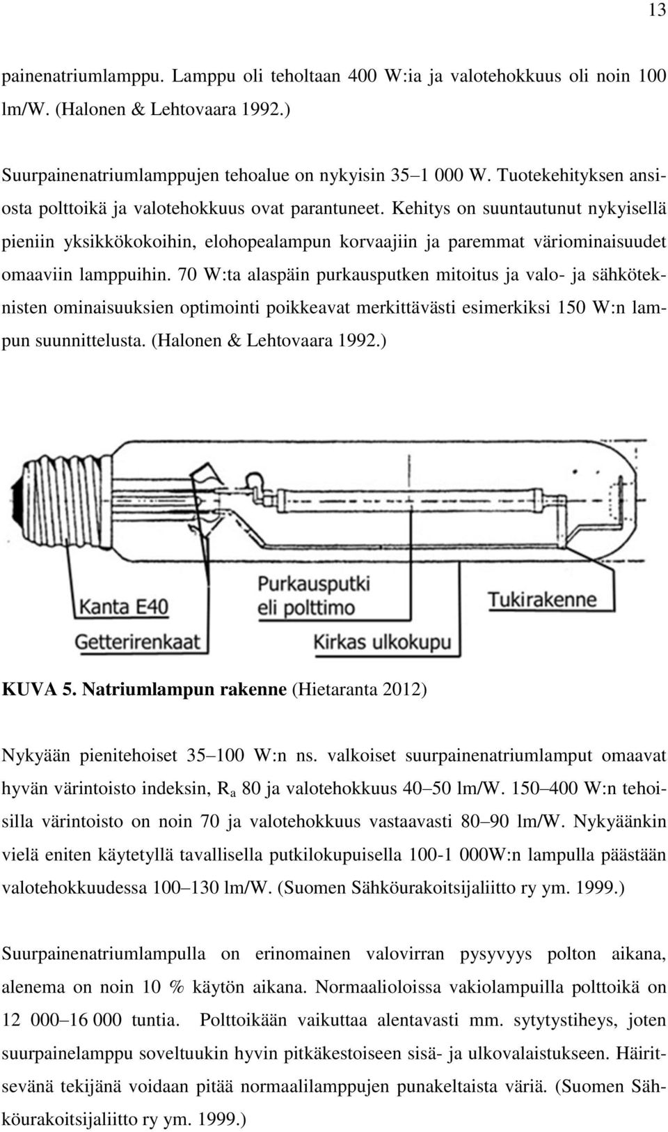 Kehitys on suuntautunut nykyisellä pieniin yksikkökokoihin, elohopealampun korvaajiin ja paremmat väriominaisuudet omaaviin lamppuihin.
