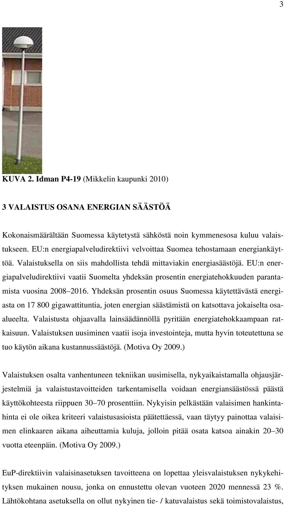 EU:n energiapalveludirektiivi vaatii Suomelta yhdeksän prosentin energiatehokkuuden parantamista vuosina 2008 2016.