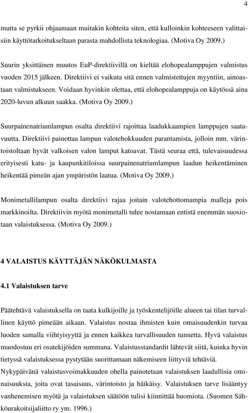 Voidaan hyvinkin olettaa, että elohopealamppuja on käytössä aina 2020-luvun alkuun saakka. (Motiva Oy 2009.) Suurpainenatriumlampun osalta direktiivi rajoittaa laadukkaampien lamppujen saatavuutta.