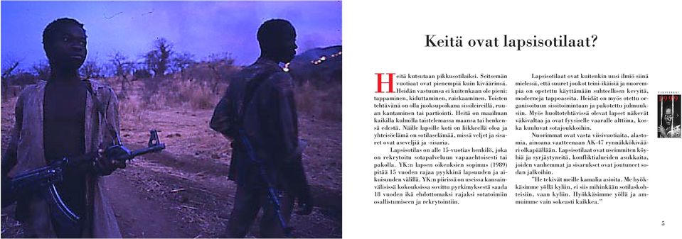 Näille lapsille koti on liikkeellä oloa ja yhteisöelämä on sotilaselämää, missä veljet ja sisaret ovat aseveljiä ja -sisaria.