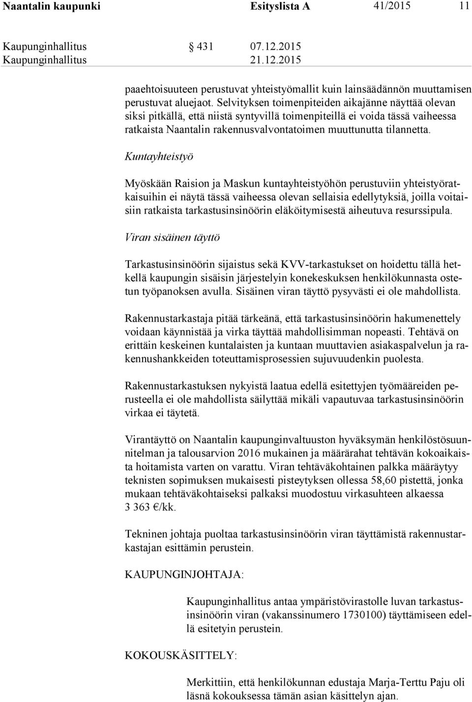Kuntayhteistyö Myöskään Raision ja Maskun kuntayhteistyöhön perustuviin yh teis työ ratkai sui hin ei näytä tässä vaiheessa olevan sellaisia edellytyksiä, joilla voi taisiin ratkaista