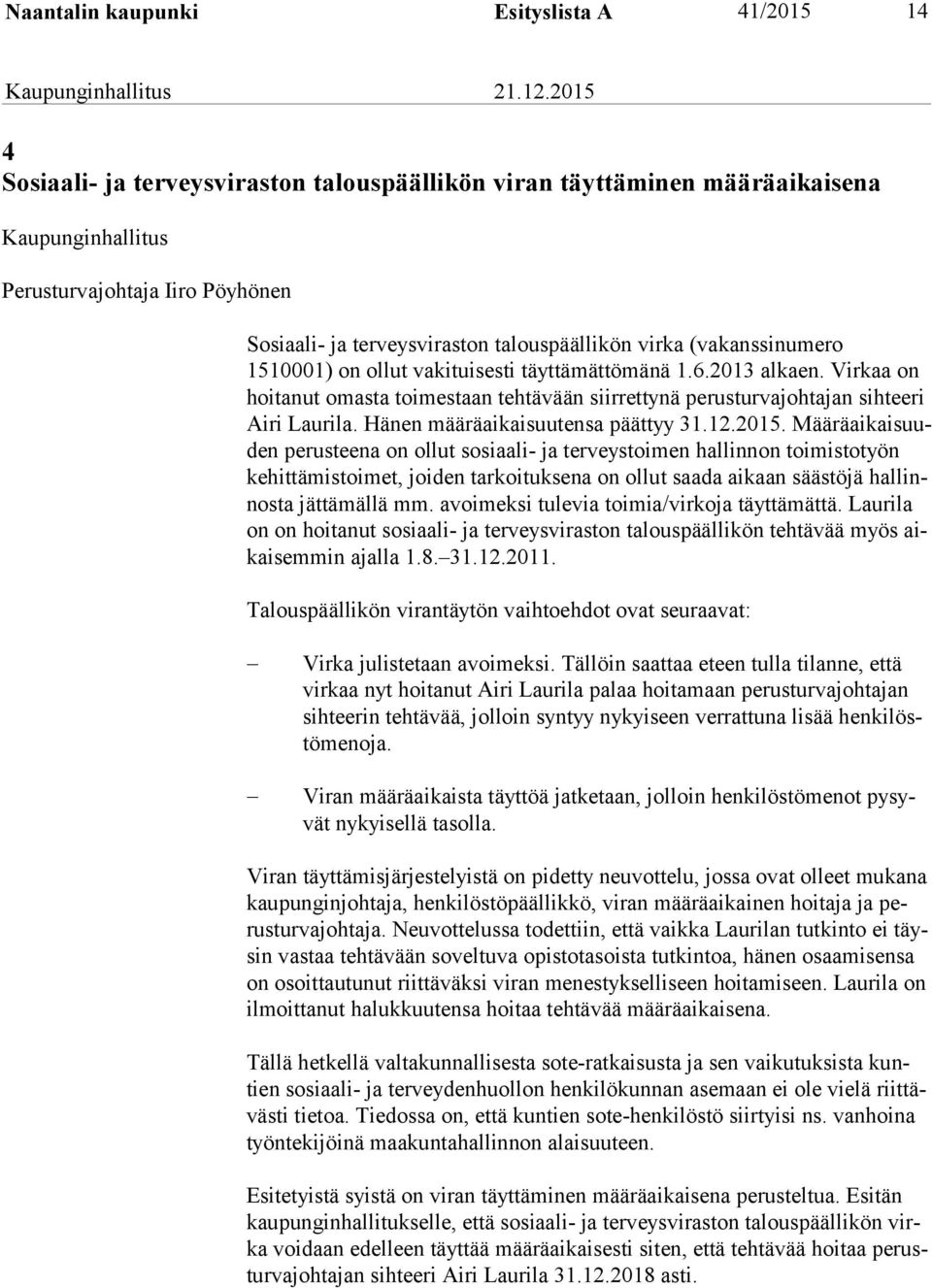 Virkaa on hoi ta nut omasta toimestaan teh tä vään siirrettynä perusturvajohtajan sihteeri Ai ri Laurila. Hänen mää rä ai kai suu ten sa päättyy 31.12.2015.
