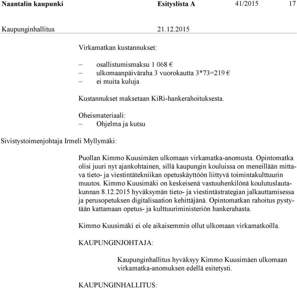Opintomatka oli si juuri nyt ajankohtainen, sillä kaupungin kouluissa on meneillään mit tava tieto- ja viestintätekniikan opetuskäyttöön liittyvä toimintakulttuurin muu tos.