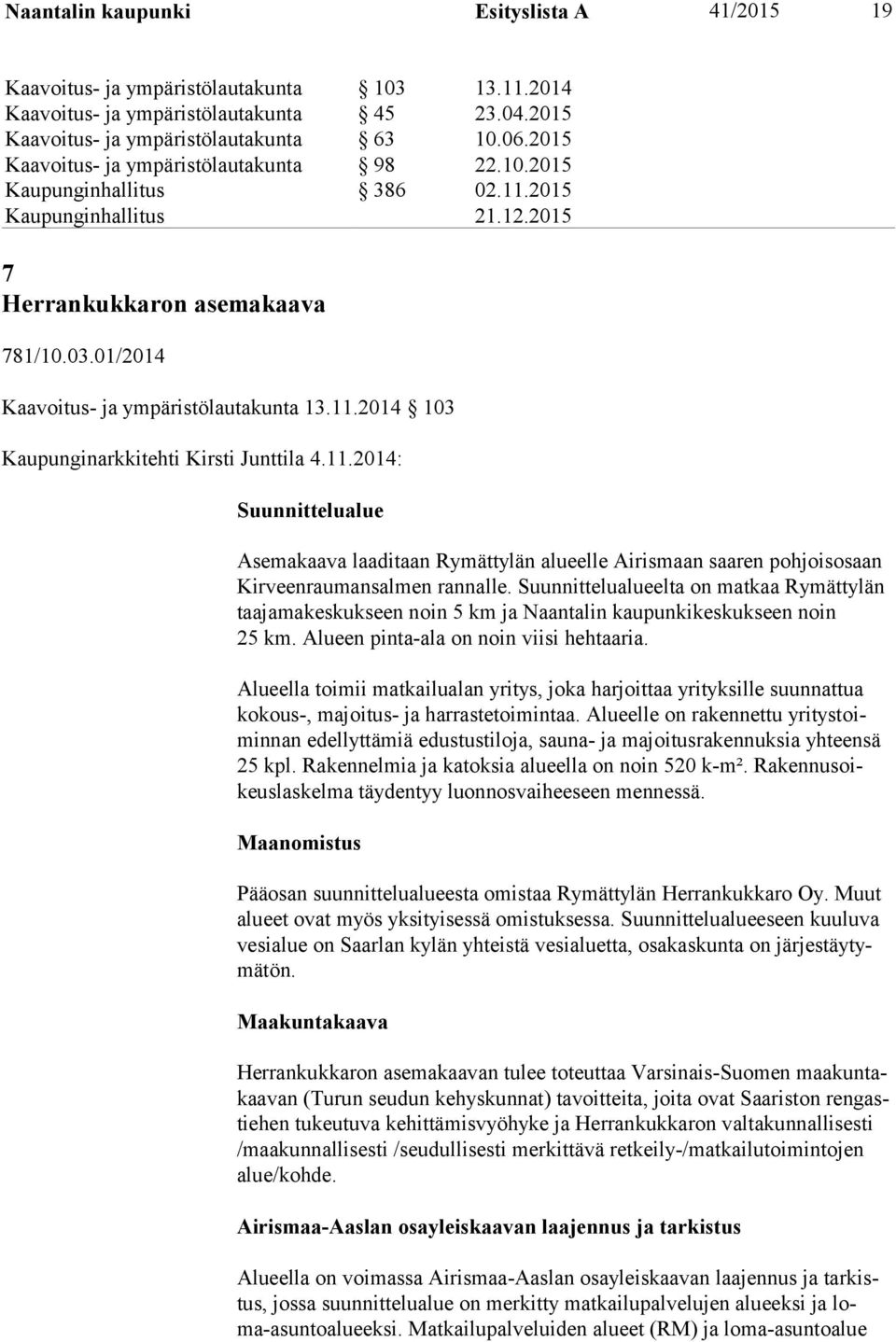 11.2014: Suunnittelualue Asemakaava laaditaan Rymättylän alueelle Airismaan saaren pohjoisosaan Kirveen raumansalmen ran nalle.