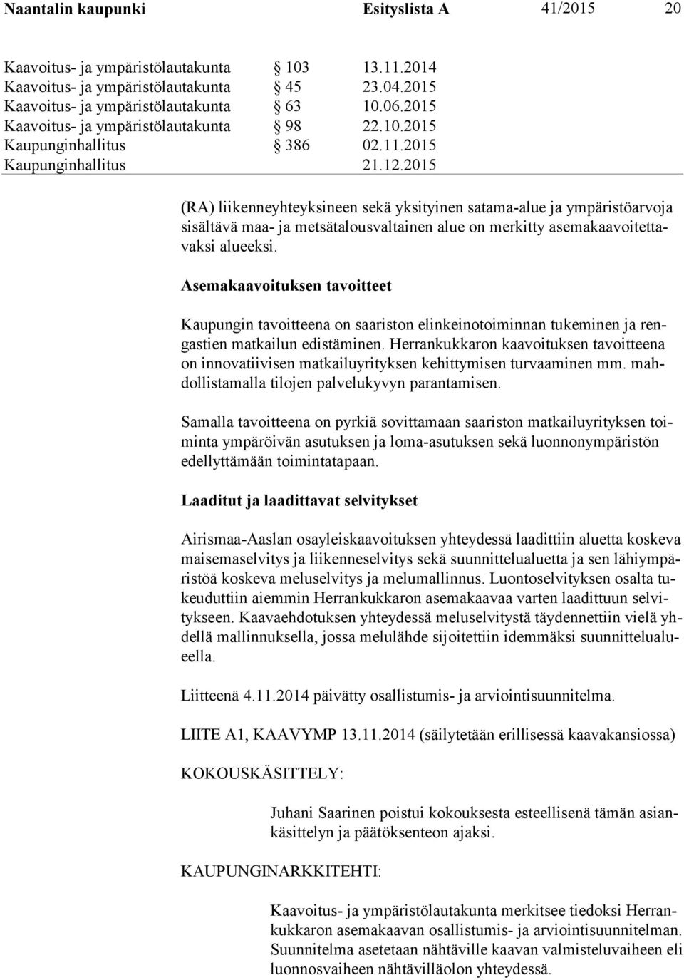 2015 (RA) lii ken ne yhteyksineen sekä yksi tyinen satama-alue ja ympäristöarvoja sisältävä maa- ja metsätalousvaltainen alue on mer kit ty ase ma kaavoitettavaksi alu eek si.