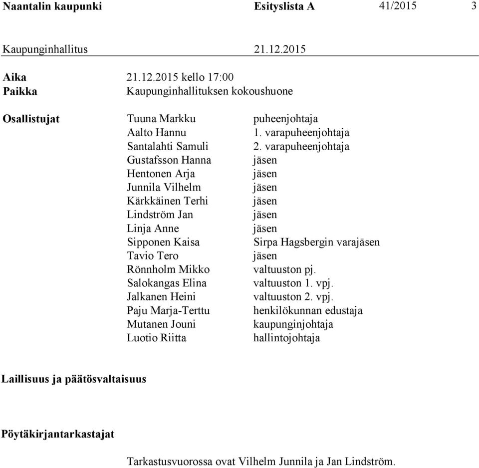 varapuheenjohtaja Gustafsson Hanna jäsen Hentonen Arja jäsen Junnila Vilhelm jäsen Kärkkäinen Terhi jäsen Lindström Jan jäsen Linja Anne jäsen Sipponen Kaisa Sirpa Hagsbergin