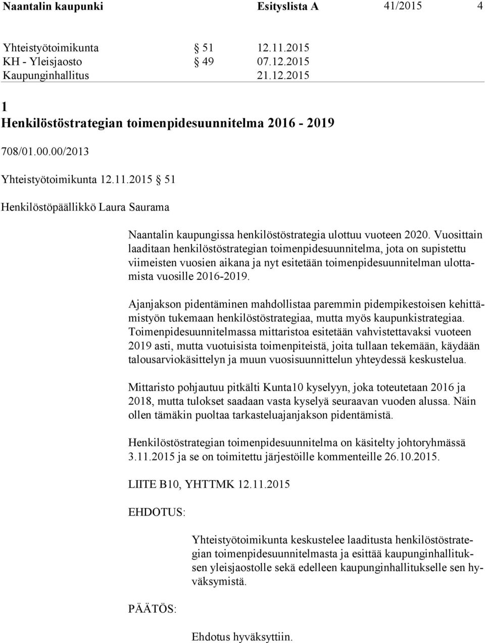 Vuosittain laa di taan henkilöstöstrategian toimenpidesuunnitelma, jota on supistettu vii meis ten vuosien aikana ja nyt esitetään toimenpidesuunnitelman ulot tamis ta vuosille 2016-2019.